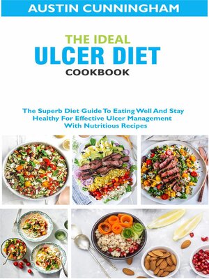 cover image of The Ideal Ulcer Diet Cookbook; the Superb Diet Guide to Eating Well and Stay Healthy For Effective Ulcer Management With Nutritious Recipes